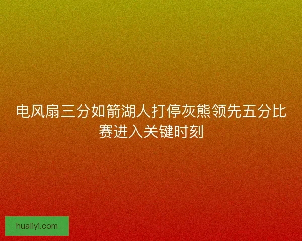 电风扇三分如箭湖人打停灰熊领先五分比赛进入关键时刻